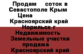 Продам 20 соток в Севастополе,Крым › Цена ­ 4 800 000 - Красноярский край, Норильск г. Недвижимость » Земельные участки продажа   . Красноярский край